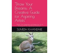 "Draw Your Dreams: A Creative Guide for Aspiring Artists": "Unlock Your Imagination and Master the Art of Drawing with This Inspirational Workbook"