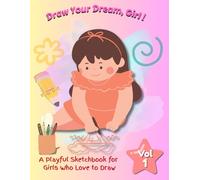 Draw Your Dreams, Girl!: A Playful Sketchbook for Girls Who Love to Draw - Volume 1