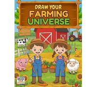 Draw Your Farming Universe: A Fun Farming Colouring Adventure for Kids Aged 4-11 - Featuring Tractors, Cows, Chickens, Pigs, Bees, Owls and so much more! (Draw Your Universe Collection)