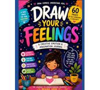 Draw Your Feelings: A Creative Emotional Drawing Journal for Kids, Teens and adults as well (Series Name: Mindful Creativity Collection)