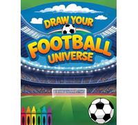 Draw Your Football Universe: Draw Your Football Universe: Kids colouring book for ages 3-8, including football kits, players, logos and trophies to ... to life. (Draw Your Universe Collection)