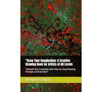 "Draw Your Imagination: A Creative Drawing Book for Artists of All Levels: "Unleash Your Creativity with Step-by-Step Drawing Prompts and Exercises"