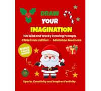 Draw Your Imagination: Christmas Edition - Mistletoe Madness: 100 Christmas Drawing Prompts for Kids | Screen-Free Holiday Activity Book to Spark Creativity and Imagination (The Imagination Series)