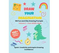 Draw Your Imagination: Volume 2 - Even Wilder Drawing Prompts for Kids: Activity Book for Kids Ages 5-10 | 100 Fun, Silly, and Creative Screen-Free Drawing Prompts (The Imagination Series)