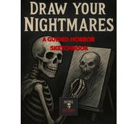 Draw Your Nightmares: A Guided Horror Sketchbook: 75 Terrifying Prompts to Bring Your Darkest Fears to Life