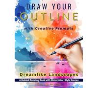 Draw Your Outline - Dreamlike Landscapes, with Creative Prompts: A Guided Drawing Book with Watercolor-Style Scenes, for Adults