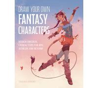 Draw Your Own Fantasy Characters: Design Original Characters for RPG Worlds and Beyond