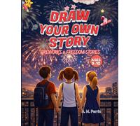 Draw Your Own Story: Fireworks & Freedom Stories: An Interactive July 4th Activity Book for Kids Ages 9-10