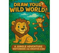 Draw Your Wild World!: A Jungle-Themed Sketchbook for Kids Ages 4-8 - Fun Animal Prompts, Coloring Pages & Imaginative Drawing Adventures