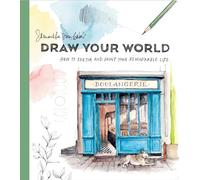 Draw Your World: How to Sketch and Paint Your Remarkable Life