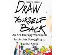 Draw Yourself Back: An Art Therapy Workbook for Artists Struggling to Create Again