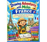 Drawing Adventures with Milo: France: A Storyline Coloring Book with Magical Adventures, Famous Landmarks, Short History, Fun Facts, Travel Tips, and Beautiful Places to Color