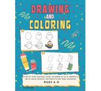 Drawing and Coloring: Step-by-step instructions to draw 60 cute animals, with large spaces for practicing and coloring Ages 5-8