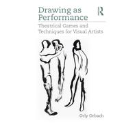 Drawing as Performance: Theatrical Games and Techniques for Visual Artists