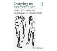 Drawing as Performance: Theatrical Games and Techniques for Visual Artists
