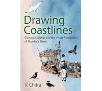 Drawing Coastlines: Climate Anxieties and the Visual Reinvention of Mumbai's Shore (Expertise: Cultures and Technologies of Knowledge)