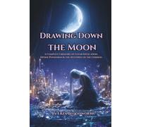 Drawing Down The Moon: A Complete Grimoire of Lunar Invocation.: Divine Possession & the Mysteries of the Goddess