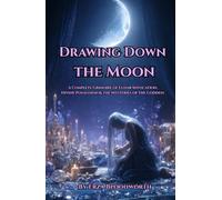 Drawing Down The Moon: A Complete Grimoire of Lunar Invocation.: Divine Possession & the Mysteries of the Goddess