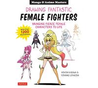 Drawing Fantastic Female Fighters: Manga & Anime Masters: Bringing Fierce Female Characters to Life (With Over 1,200 Illustrations)