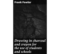 Drawing In Charcoal And Crayon For The Use Of Students And Schools (eb