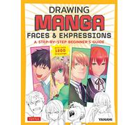 Drawing Manga Faces & Expressions: A Step-by-step Beginner's Guide (With Over 1,200 Drawings)