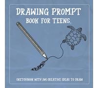 Drawing Prompt Book for Teens, Sketchbook With 201 Creative Ideas To Draw: Sketch and Draw Journal for Teen Art Inspiration