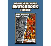 Drawing Prompts Sketchbook for Kids: Drawing Book and Sketch Pad with 110 Story Prompts Arranged as 55 Creative Two-Part Adventures for Kids Ages 6-10