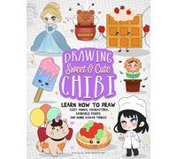 Drawing Sweet and Cute Chibi: Learn How to Draw Cozy Animal Characters, Adorable Foods, and More Kawaii Things (How to Draw Books)