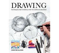 Drawing: Techniques and Tutorials for the Complete Beginner (Art Techniques)
