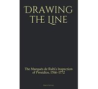 Drawing the Line: The Marqués de Rubí’s Inspection of Presidios, 1766-1772