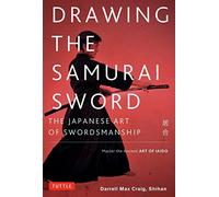 Drawing the Samurai Sword: The Japanese Art of Swordsmanship; Master the Ancient Art of Iaido [Idioma Inglés]