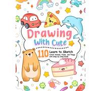 Drawing with Cute: A How-to-Draw Book for Kids with a Step-by-Step Guide to Drawing the Cutest Animals, Foods, and Things (How To Draw Step-by-Step for Kids)