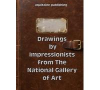Drawings by Impressionists from The National Gallery of Art: Studies, Sketches, and Prints by Monet, Degas, Cassatt, Cézanne, and Other Masters