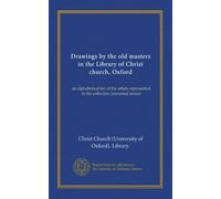 Drawings by the old masters in the Library of Christ church, Oxford: an alphabetical list of the artists represented in the collection (mounted series)