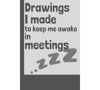 Drawings I made to keep me awake in meetings: Funny Gift Notebook Journal, Gift For Co-workers, Friends, Family. Meeting note book 150 Pages 6x9