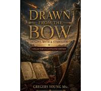 Drawn from the Bow: Origins, Myth and Symbolism - Collectors Edition