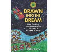 Drawn into the Dream: How Drawing Your Dreams Can Take You to the Land of Awes