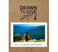 Drawn to Give: .Vol.1 The Trip That Started Everything