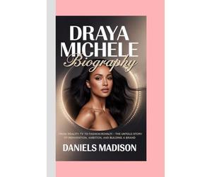 DRAYA MICHELE: BIOGRAPHY: FROM REALITY TV TO FASHION ROYALTY - THE UNTOLD STORY OF REINVENTION, AMBITION, AND BUILDING A BRAND