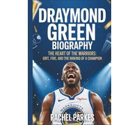 DRAYMOND GREEN BIOGRAPHY: THE HEART OF THE WARRIORS: GRIT, FIRE, AND THE MAKING OF A CHAMPION