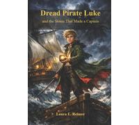 Dread Pirate Luke and the Storm That Made a Captain: A Story of Courage, Choices, and Becoming the Leader You Are Meant to Be