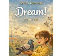 Dream!: A true fairy tale about a girl, a pigeon, and the quiet power of kindness, courage, persistent inspiration, and care. (Children’s Books)
