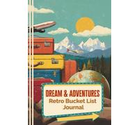 Dream & Adventures: Retro Bucket List Journal (Vintage Adventure Series): Plan, Write & Track Your Biggest Travel Goals, Unforgettable Trips & Adventure Memories