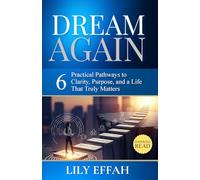 Dream Again: Six Practical Pathways to Clarity, Purpose, and a Life that Truly Matters