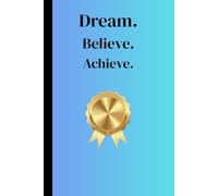 DREAM. BELIEVE. ACHIEVE: A Daily Journey of Strength, Growth, and Self-Discovery - The Perfect Gift for Family and Friends