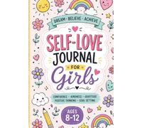 Dream, Believe, Achieve: A Self-Love Journal for Tween Girls Ages 8-12 with Prompts and Activities for Building Confidence and Self-Esteem