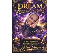 DREAM Believe it! See it! Speak it!: A 30 - Day Dream Activation Journey