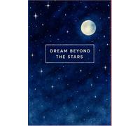 DREAM BEYOND THE STARS: A journal Gift for Self, Family, Friends, Colleagues.