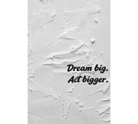 Dream Big. Act Bigger.: Motivational Blank Notebook Journal