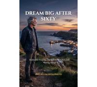 Dream Big After Sixty: Rediscover Purpose, Joy, and the Best Years Still Waiting Ahead
